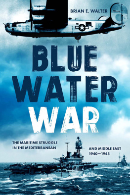 Brian E Walter - Blue Water War: Maritime Struggle in the Mediterranean and Middle East, 1940–1945