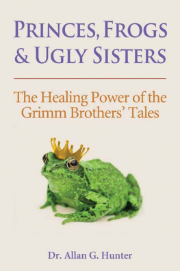 Allan G. Hunter - Princes, Frogs and Ugly Sisters: The Healing Power of the Grimm Brothers Tales