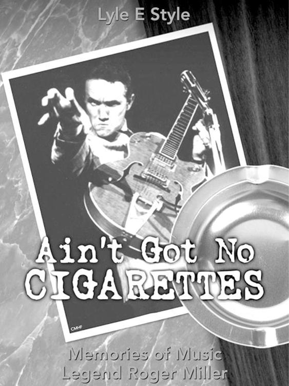 Aint Got No Cigarettes Memories of Music Legend Roger Miller Lyle E Style - photo 1