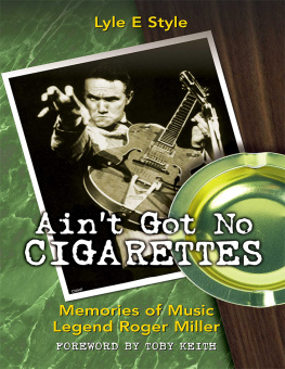 Lyle E. Style Aint Got No Cigarettes: Memories of Music Legend Roger Miller