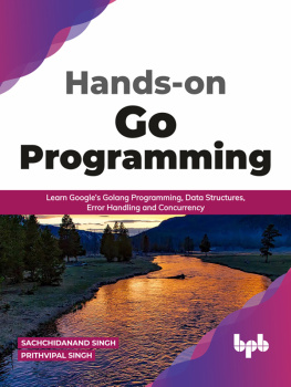 Sachchidanand Singh - Hands-on Go Programming: Learn Google’s Golang Programming, Data Structures, Error Handling and Concurrency