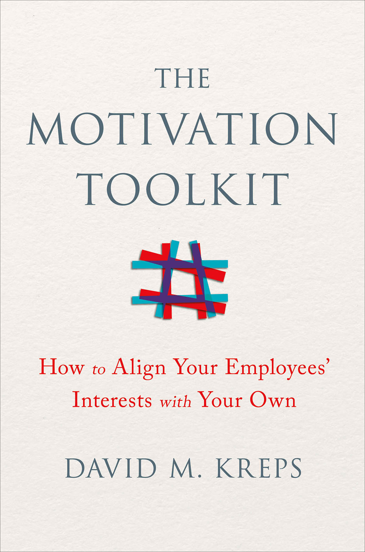 DAVID M KREPS The Motivation Toolkit HOW TO ALIGN YOUR EMPLOYEES INTERESTS - photo 1