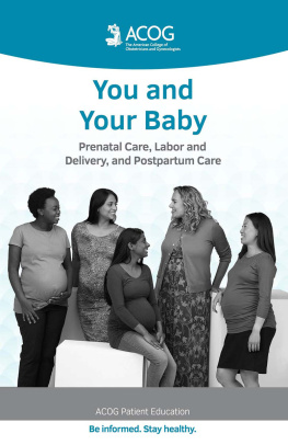 American College of Obstetricians and Gynecologists You and Your Baby: Prenatal Care, Labor and Delivery, and Postpartum Care