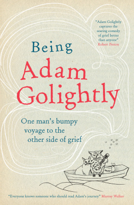 Adam Golightly Being Adam Golightly: One mans bumpy voyage to the other side of grief