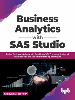 Rajinder Kr. Chitoria - Business Analytics with SAS Studio: Deliver Business Intelligence by Combining SQL Processing, Insightful Visualizations, and Various Data Mining Techniques