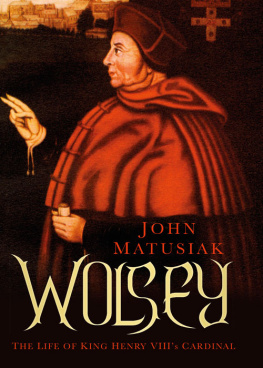 John Matusiak Wolsey: The Life of King Henry VIIIs Cardinal