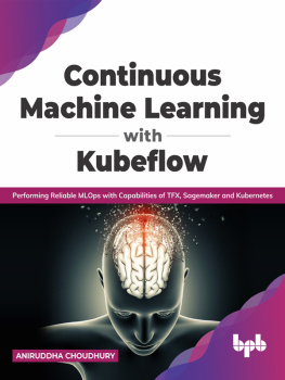 Aniruddha Choudhury - Continuous Machine Learning with Kubeflow: Performing Reliable MLOps with Capabilities of TFX, Sagemaker and Kubernetes (English Edition)