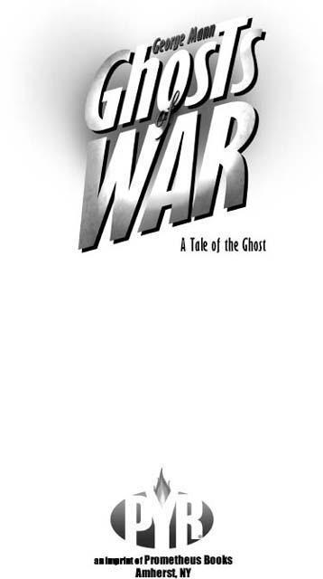 Published 2011 by Pyr an imprint of Prometheus Books Ghosts of War - photo 2