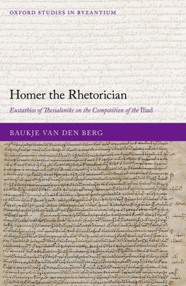 Baukje van den Berg Homer the Rhetorician: Eustathios of Thessalonike on the Composition of the Iliad