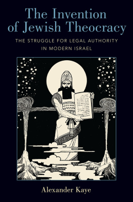 Alexander Kaye - The Invention of Jewish Theocracy: The Struggle for Legal Authority in Modern Israel