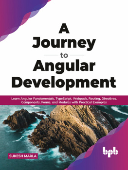 Sukesh Marla - A Journey to Angular Development: Learn Angular Fundamentals, TypeScript, Webpack, Routing, Directives, Components, Forms, and Modules with Practical Examples