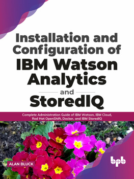 Alan Bluck - Installation and Configuration of IBM Watson Analytics and StoredIQ: Complete Administration Guide of IBM Watson, IBM Cloud, Red Hat OpenShift, Docker, and IBM StoredIQ