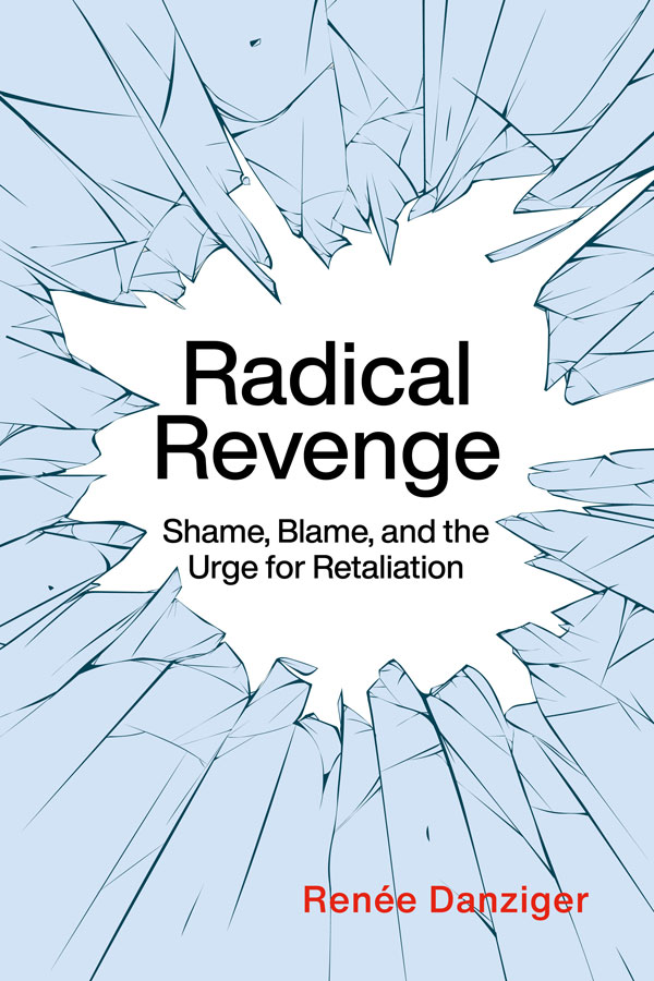 Radical Revenge Shame Blame and the Urge for Retaliation Radical Revenge - photo 1