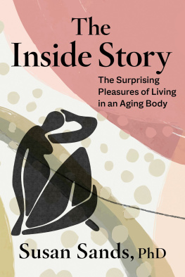 Susan Sands The Inside Story: The Surprising Pleasures of Living in an Aging Body