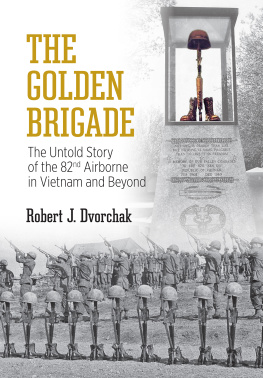 Robert J. Dvorchak The Golden Brigade: The Untold Story of the 82nd Airborne in Vietnam and Beyond