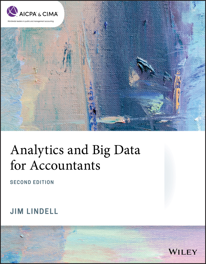 A NALYTICS AND B IG D ATA FOR A CCOUNTANTS BY J IM L INDELL MBA CPA CGMA - photo 1