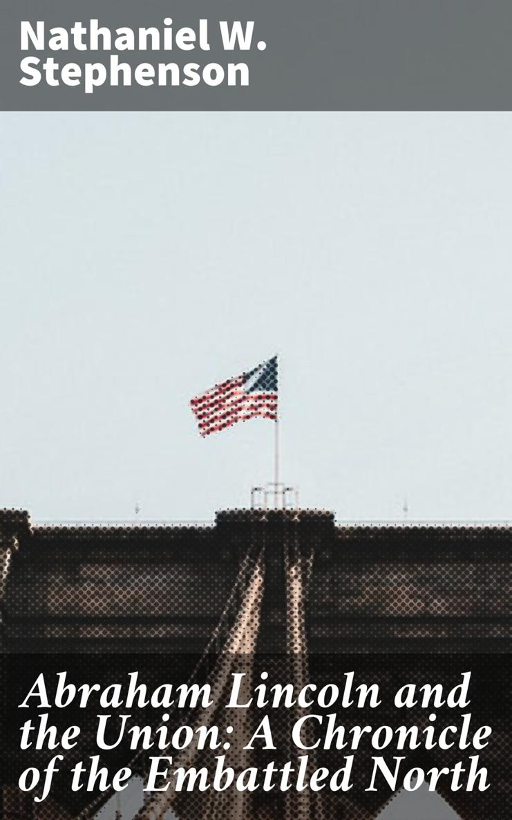 Nathaniel W Stephenson Abraham Lincoln and the Union A Chronicle of the - photo 1