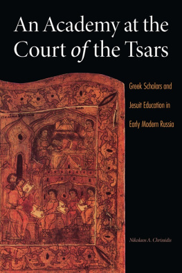 Nikolaos A. Chrissidis - An Academy at the Court of the Tsars: Greek Scholars and Jesuit Education in Early Modern Russia