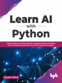 Gaurav Leekha Learn AI with Python: Explore Machine Learning and Deep Learning Techniques for Building Smart AI Systems Using Scikit-Learn, NLTK, NeuroLab, and Keras