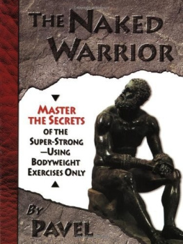 Pavel Tsatsouline - The Naked Warrior: Master the Secrets of the super-Strong--Using Bodyweight Exercises Only