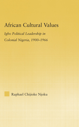 Raphael Chijoke Njoku - African Cultural Values: Igbo Political Leadership in Colonial Nigeria, 1900–1996