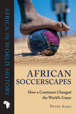 Peter Alegi - African Soccerscapes: How a Continent Changed the World’s Game