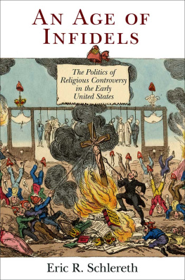 Eric R. Schlereth An Age of Infidels: The Politics of Religious Controversy in the Early United States