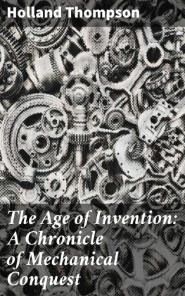 Holland Thompson - The Age of Invention: A Chronicle of Mechanical Conquest