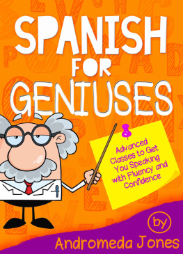 Andromeda Jones - Spanish for Geniuses: Advanced Classes to Get You Speaking with Fluency and Confidence