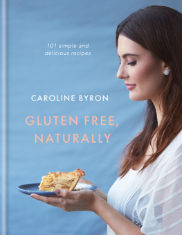 Caroline Byron Gluten-free Naturally: 100 Gorgeous Recipes that Will Transform Your Diet