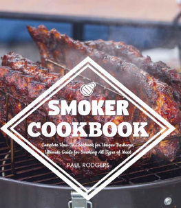 Paul Rodgers Smoker Cookbook: Complete How-To Cookbook for Unique Barbecue, Ultimate Guide for Smoking All Types of Meat