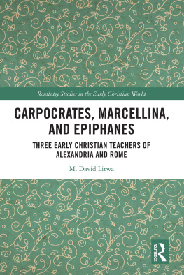 M. David Litwa - Carpocrates, Marcellina, and Epiphanes: Three Early Christian Teachers of Alexandria and Rome