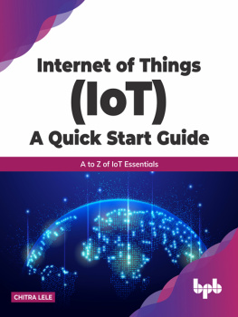 Chitra Lele - Internet of Things (IoT) A Quick Start Guide: A to Z of IoT Essentials