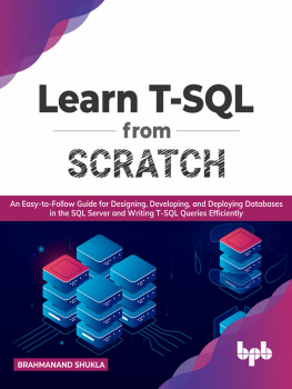 Brahmanand Shukla - Learn T-SQL From Scratch: An Easy-to-Follow Guide for Designing, Developing, and Deploying Databases in the SQL Server and Writing T-SQL Queries Efficiently