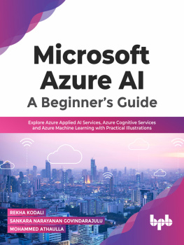 Rekha Kodali - Microsoft Azure AI: A Beginner’s Guide: Explore Azure Applied AI Services, Azure Cognitive Services and Azure Machine Learning with Practical Illustrations