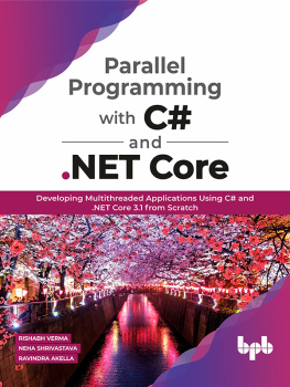 Rishabh Verma Parallel Programming with C# and .NET Core: Developing Multithreaded Applications Using C# and .NET Core 3.1 from Scratch