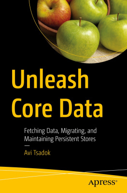 Avi Tsadok Unleash Core Data: Fetching Data, Migrating, and Maintaining Persistent Stores