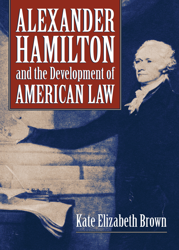 ALEXANDER HAMILTON AND THE DEVELOPMENT OF AMERICAN LAW ALEXANDER HAMILTON and - photo 1