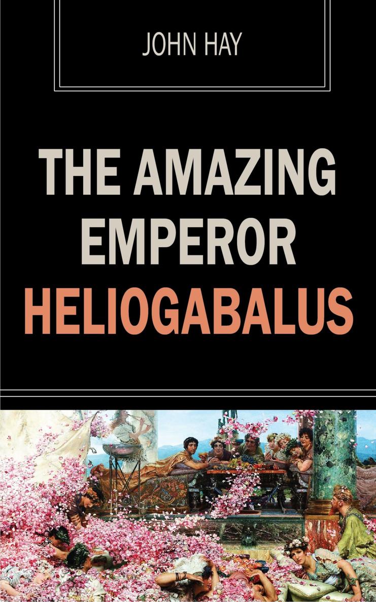 The Amazing Emperor Heliogabalus John Hay OZYMANDIAS PRESS Thank you for - photo 1