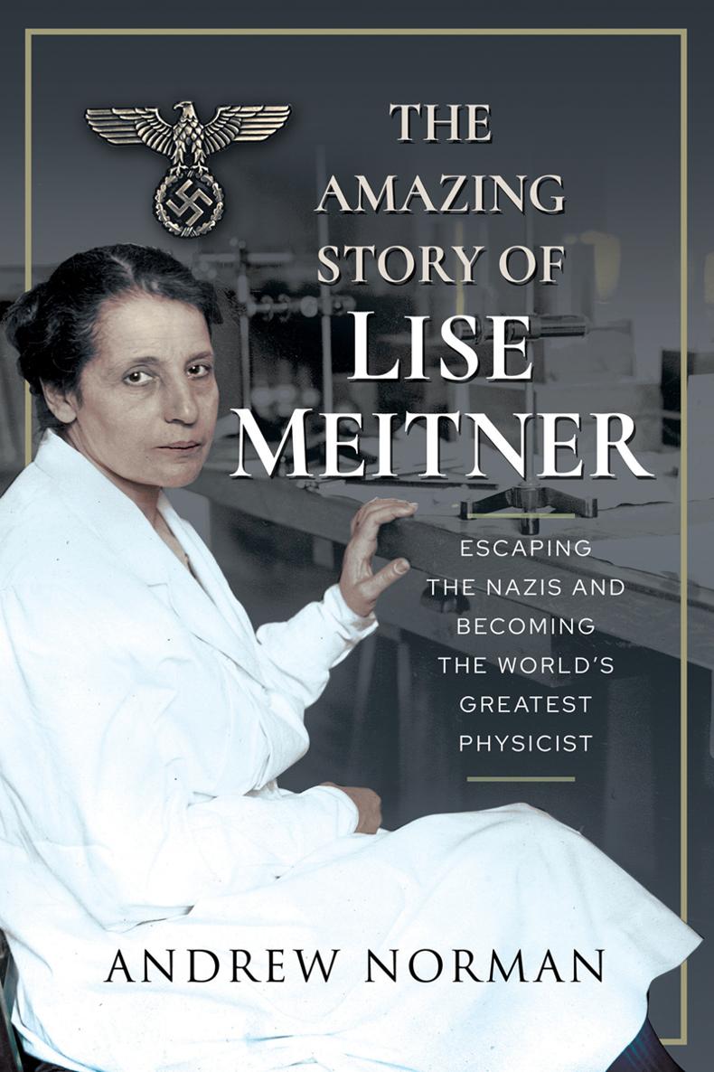 THE AMAZING STORY OF LISE MEITNER Escaping the Nazis and Becoming the Worlds - photo 1