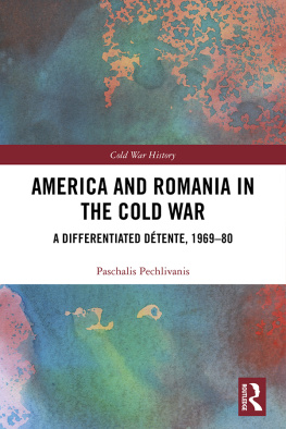 Paschalis Pechlivanis America and Romania in the Cold War: A Differentiated Détente, 1969-80