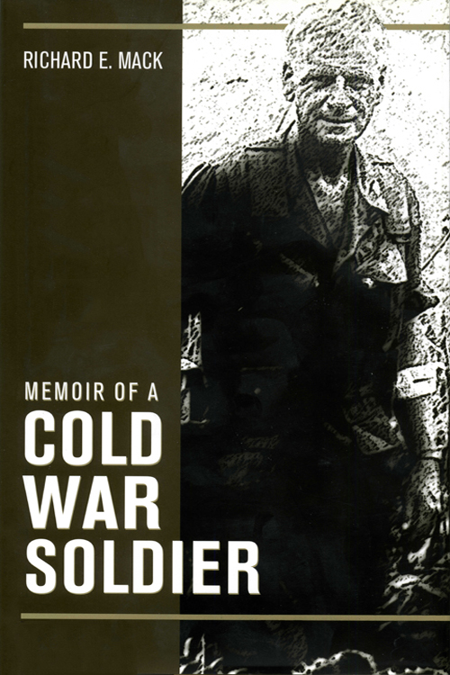 Memoir of a Cold War Soldier Memoir of a Cold War Soldier By Richard E Mack - photo 1