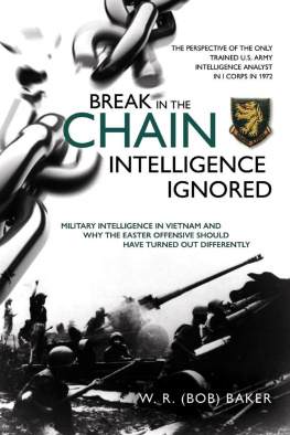 W. R. Baker Break in the Chain—Intelligence Ignored: Military Intelligence in Vietnam and Why the Easter Offensive Should Have Turned out Differently