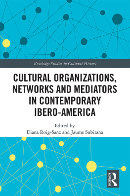 Diana Roig-Sanz Cultural Organizations, Networks and Mediators in Contemporary Ibero-America