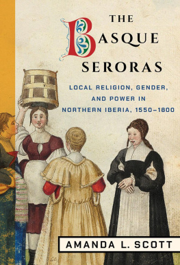 Amanda L. Scott - The Basque Seroras: Local Religion, Gender, and Power in Northern Iberia, 1550–1800