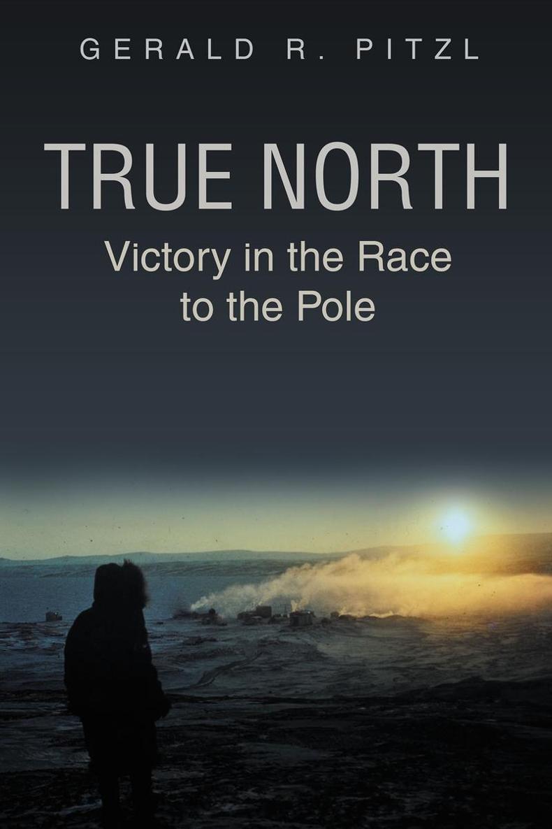 True North Victory in the Race to the Pole Gerald R Pitzl Copyright 2021 - photo 1
