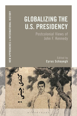 Cyrus Schayegh Globalizing the U.S. Presidency: Postcolonial Views of John F. Kennedy