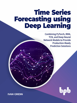 Ivan Gridin Time Series Forecasting using Deep Learning: Combining PyTorch, RNN, TCN, and Deep Neural Network Models to Provide Production-Ready Prediction Solutions