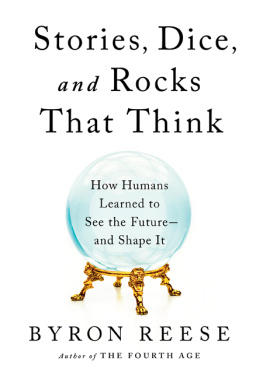 Byron Reese - Stories, Dice, and Rocks That Think: How Humans Learned to See the Future--and Shape It