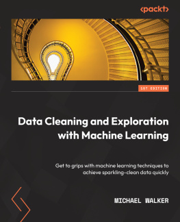 Michael Walker Data Cleaning and Exploration with Machine Learning: Get to grips with machine learning techniques to achieve sparkling-clean data quickly